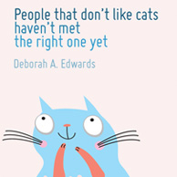 Kocie cytaty - „People that don't like cats haven't met the right one yet